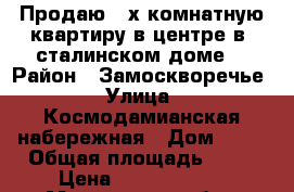 Продаю 3-х комнатную квартиру в центре в “сталинском доме“ › Район ­ Замоскворечье › Улица ­ Космодамианская набережная › Дом ­ 36 › Общая площадь ­ 80 › Цена ­ 20 000 000 - Московская обл., Москва г. Недвижимость » Квартиры продажа   . Московская обл.